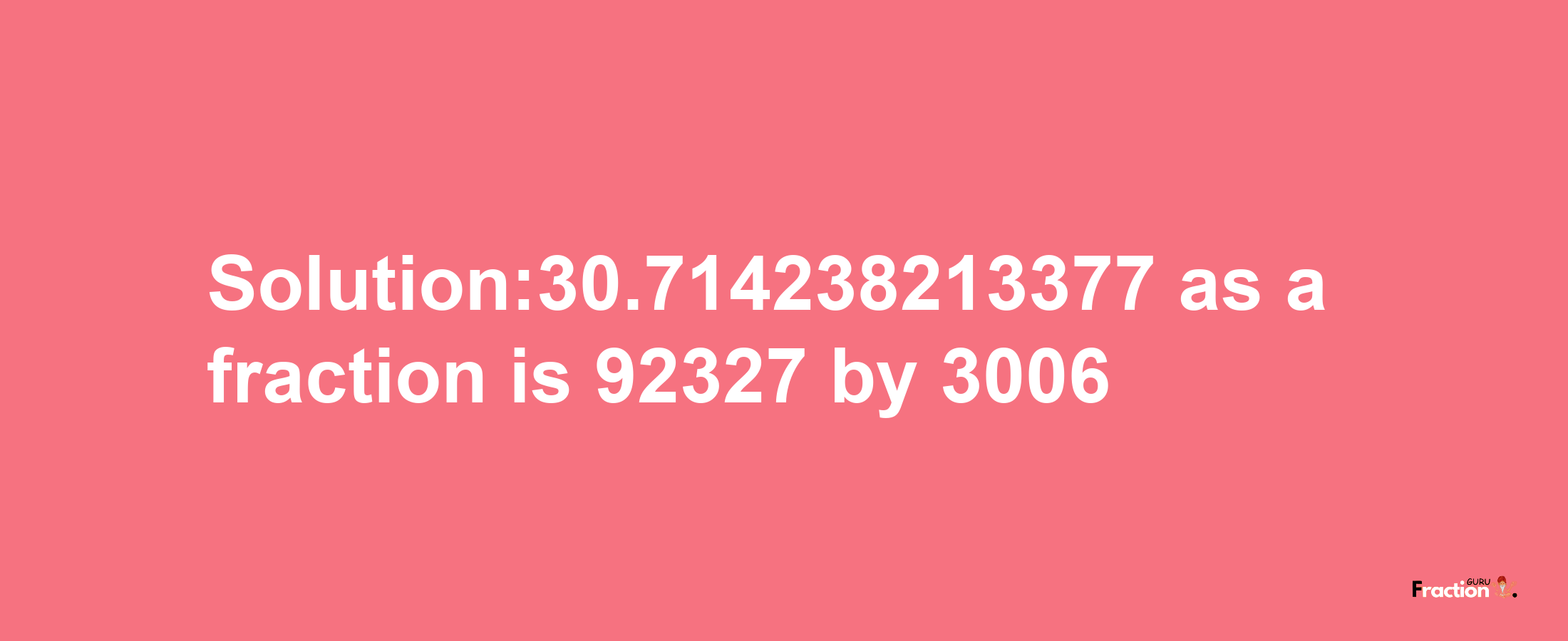 Solution:30.714238213377 as a fraction is 92327/3006