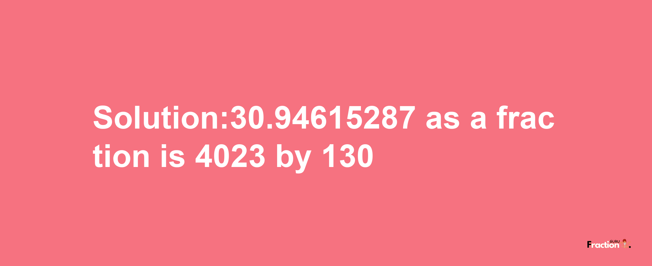 Solution:30.94615287 as a fraction is 4023/130