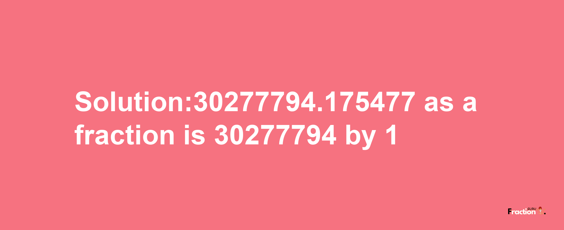 Solution:30277794.175477 as a fraction is 30277794/1