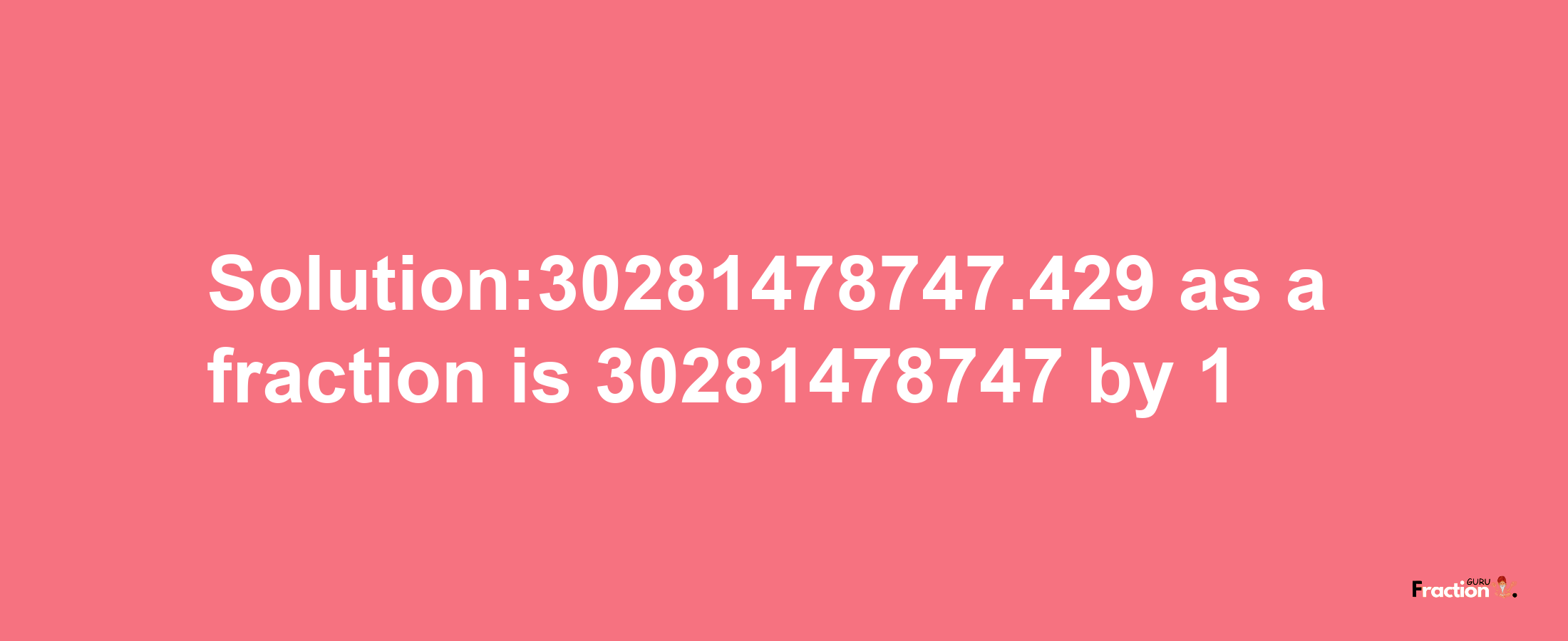 Solution:30281478747.429 as a fraction is 30281478747/1