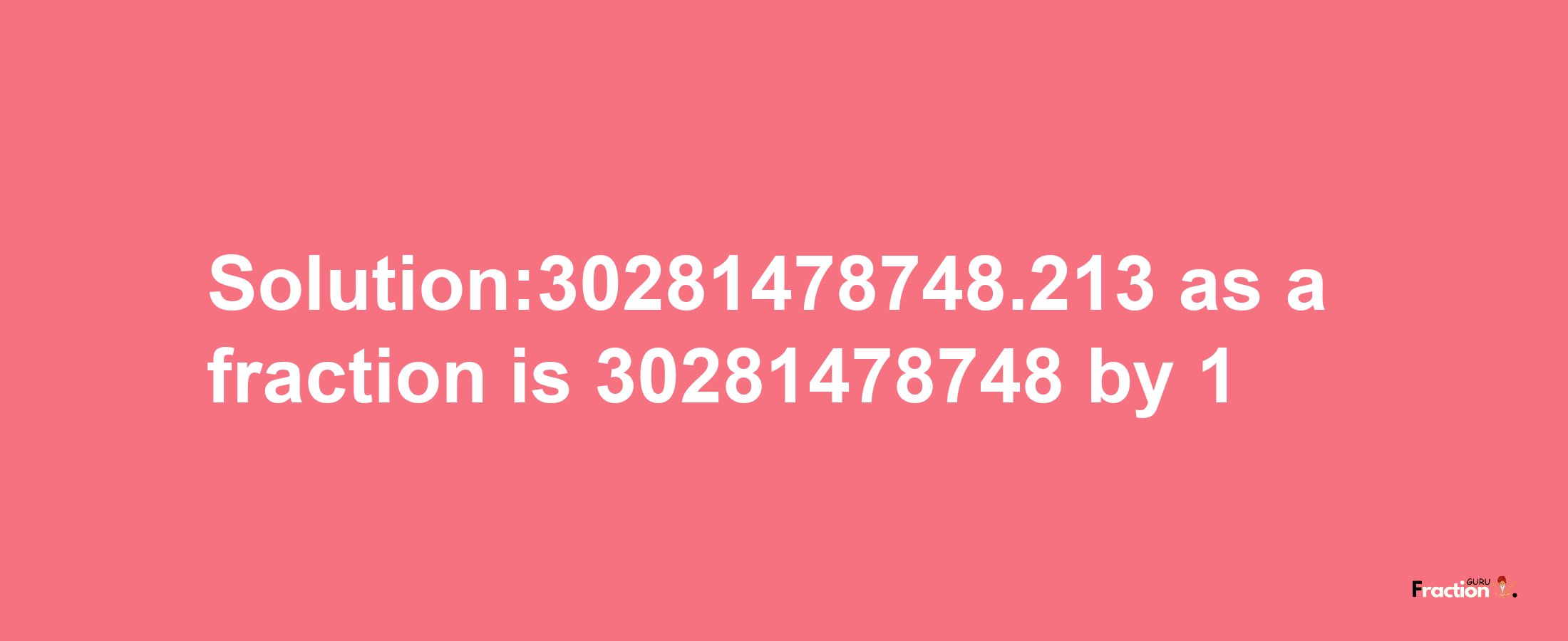 Solution:30281478748.213 as a fraction is 30281478748/1