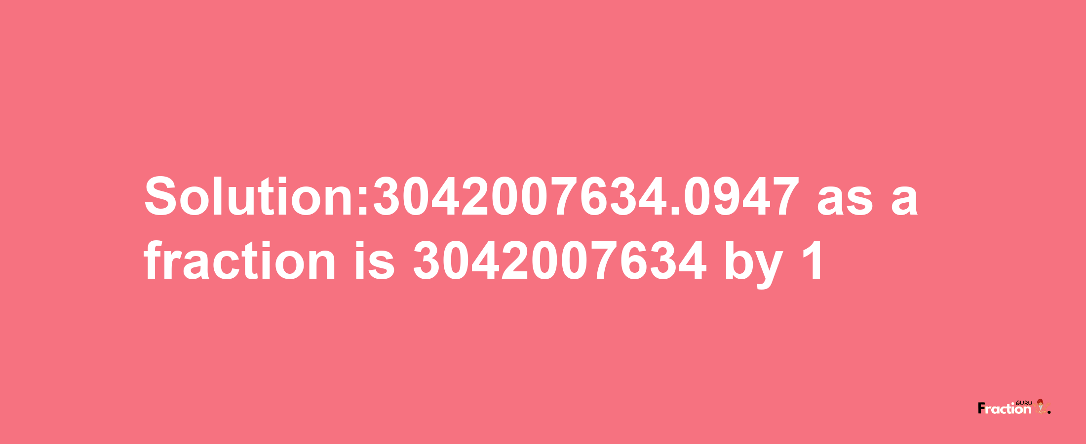 Solution:3042007634.0947 as a fraction is 3042007634/1