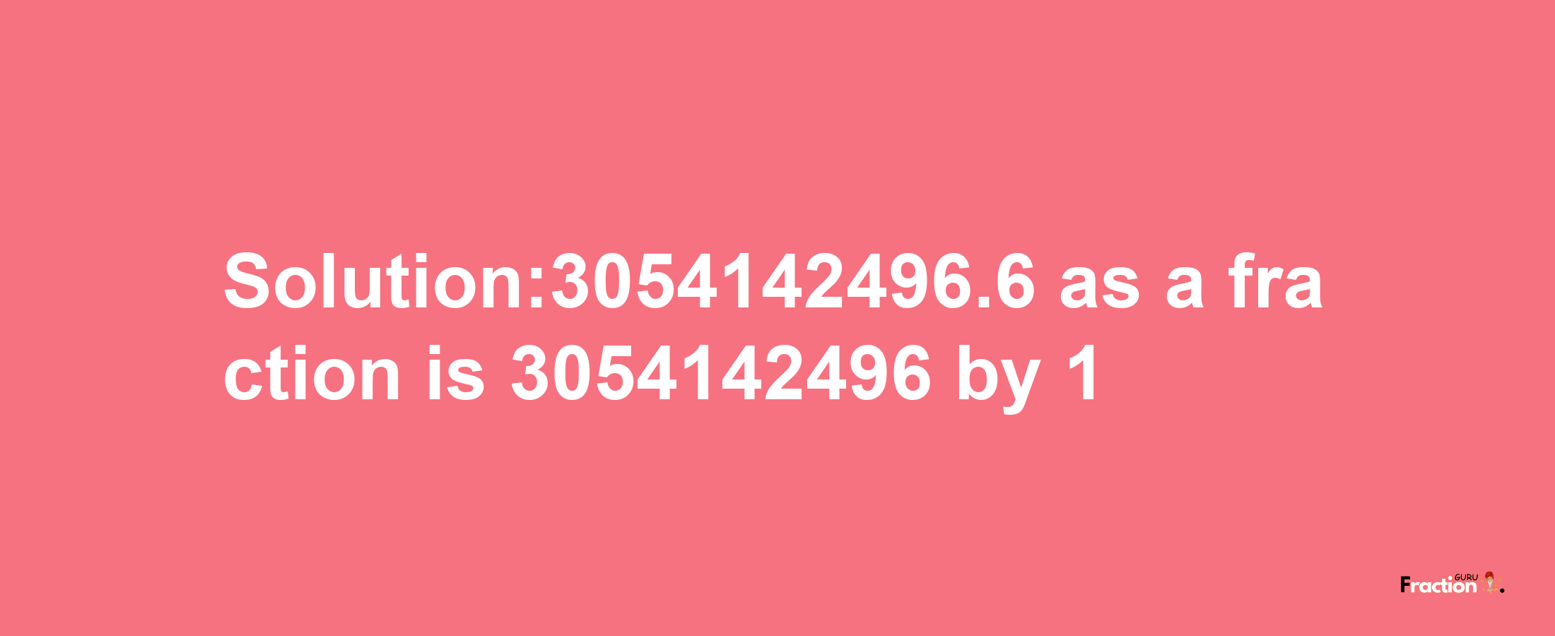 Solution:3054142496.6 as a fraction is 3054142496/1