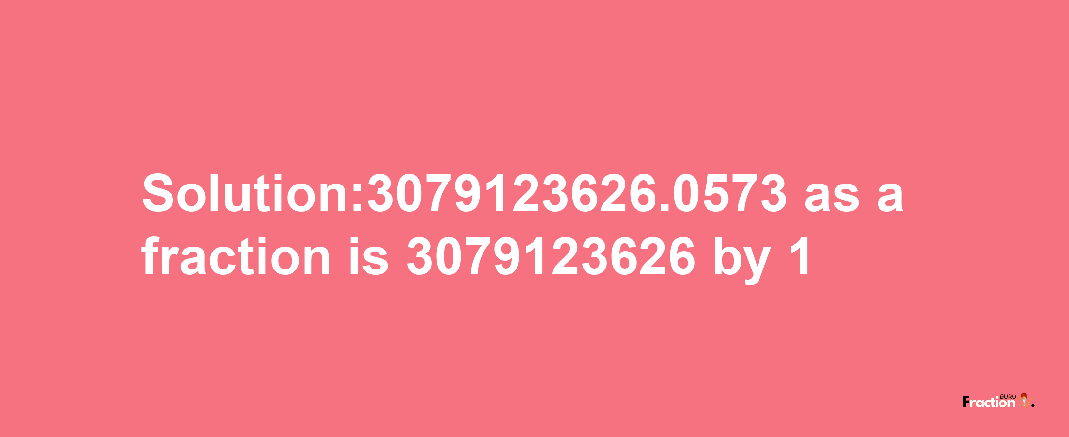 Solution:3079123626.0573 as a fraction is 3079123626/1