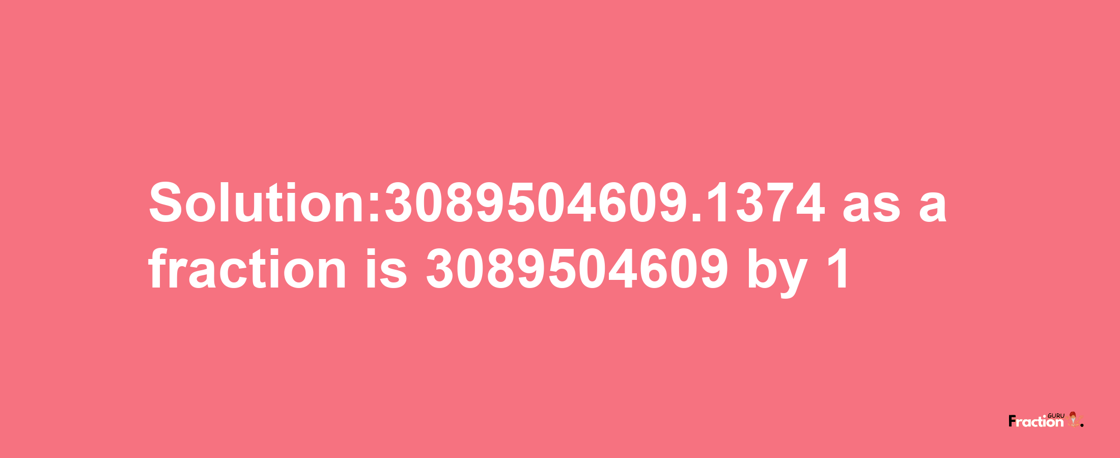 Solution:3089504609.1374 as a fraction is 3089504609/1