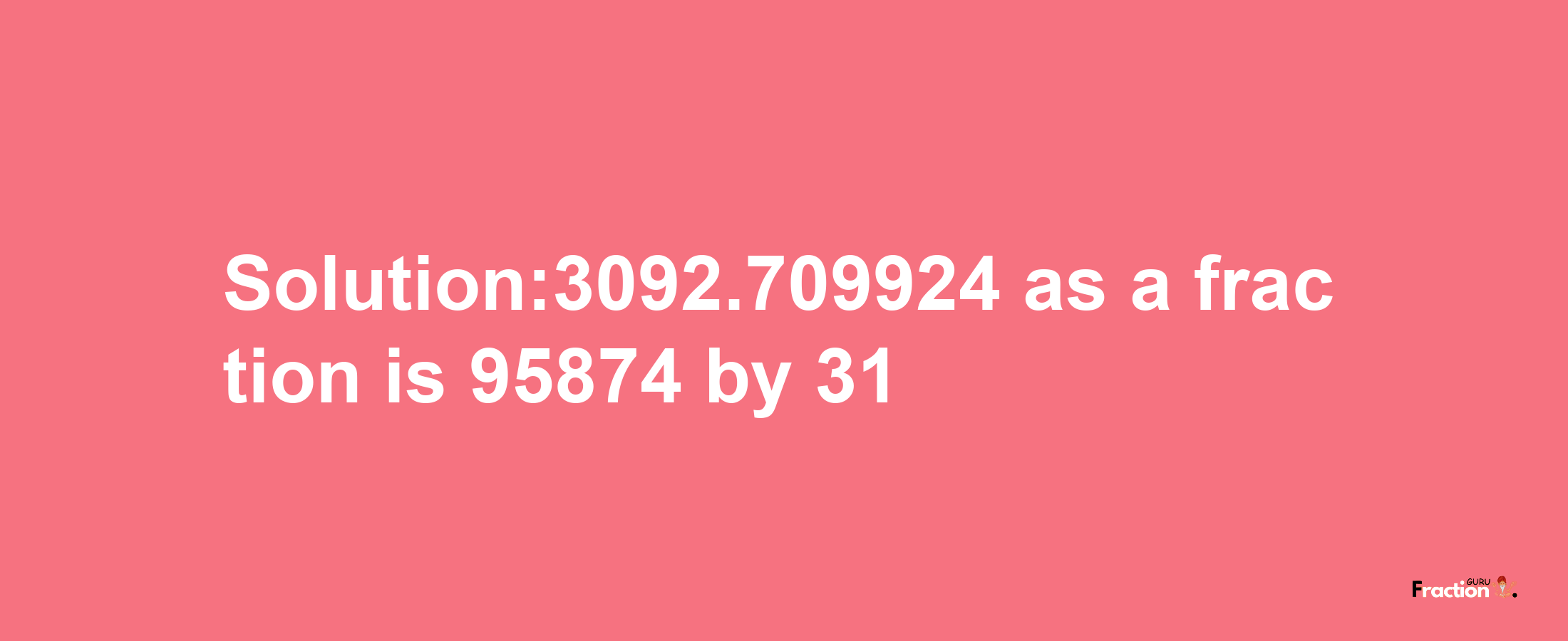 Solution:3092.709924 as a fraction is 95874/31