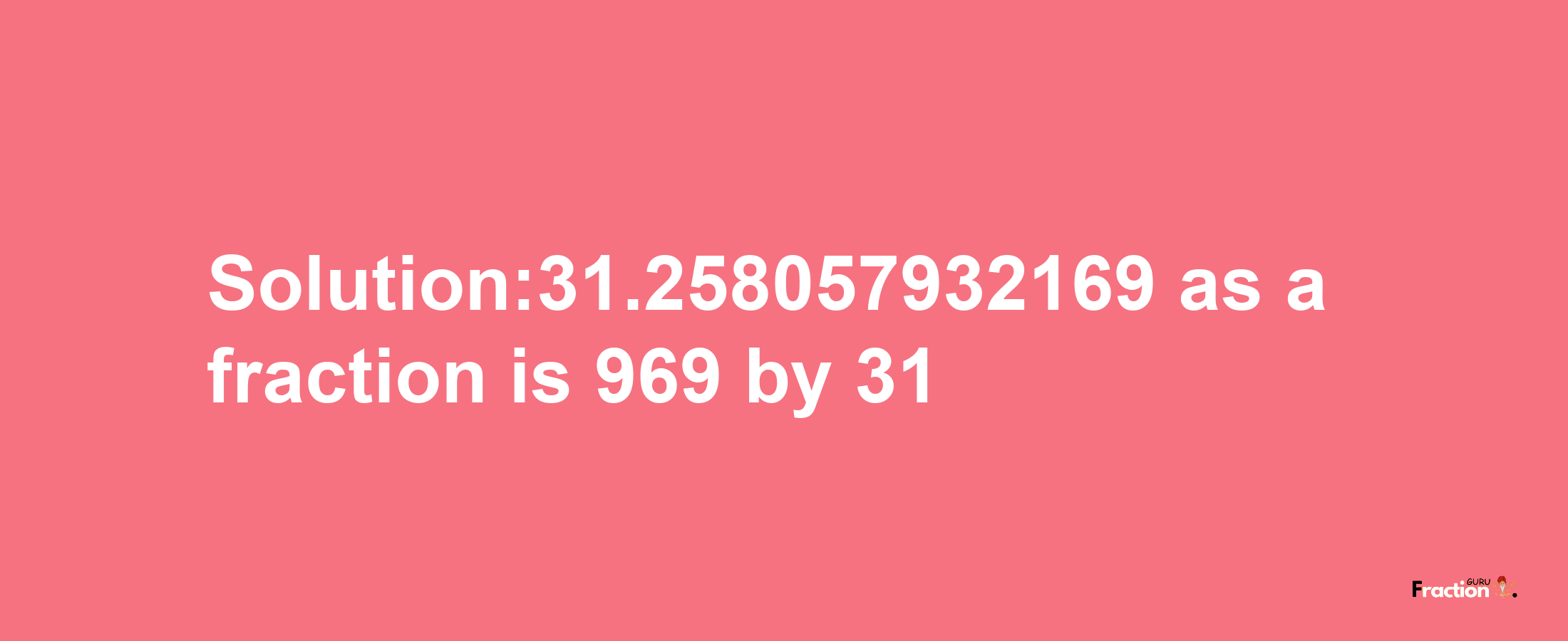 Solution:31.258057932169 as a fraction is 969/31