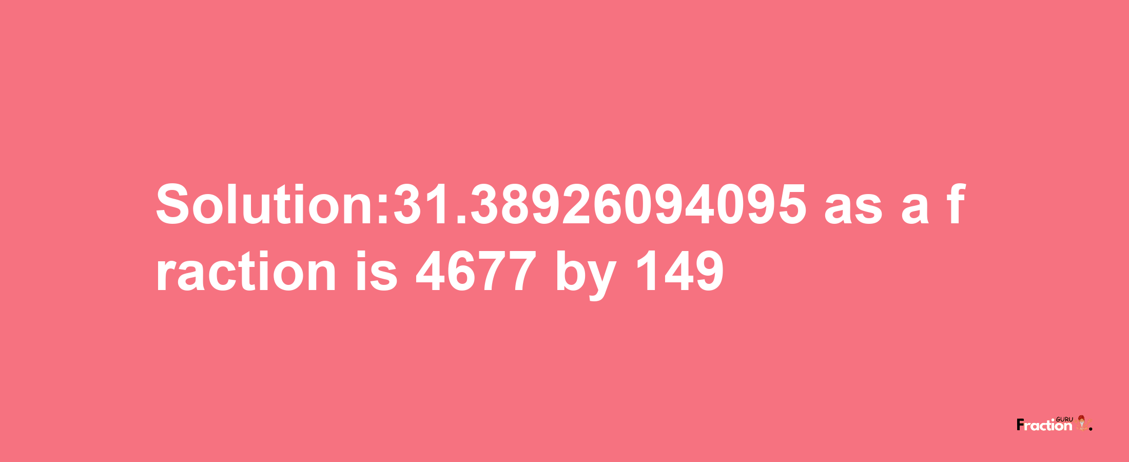 Solution:31.38926094095 as a fraction is 4677/149