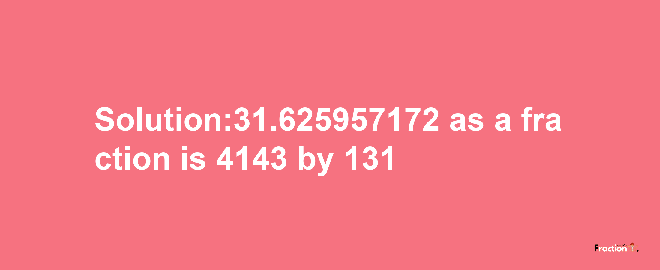 Solution:31.625957172 as a fraction is 4143/131