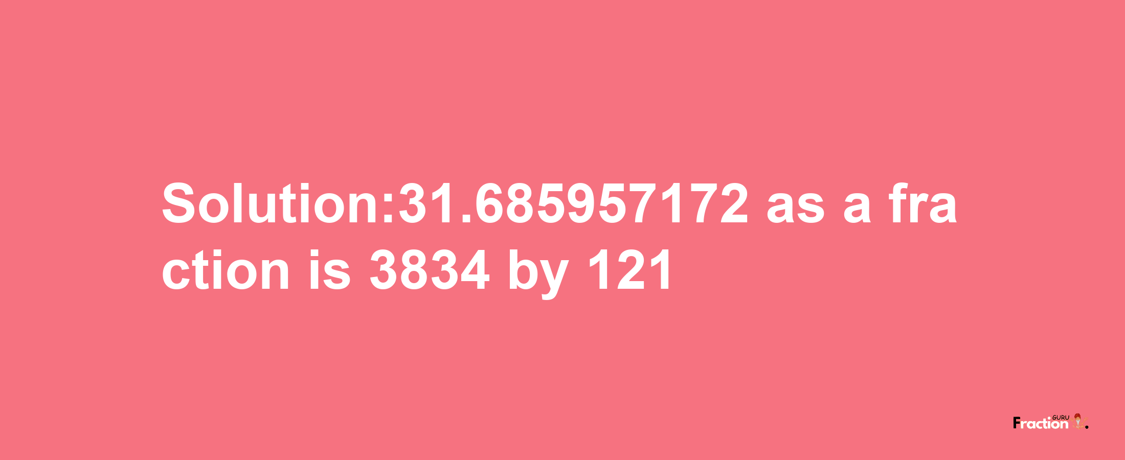 Solution:31.685957172 as a fraction is 3834/121