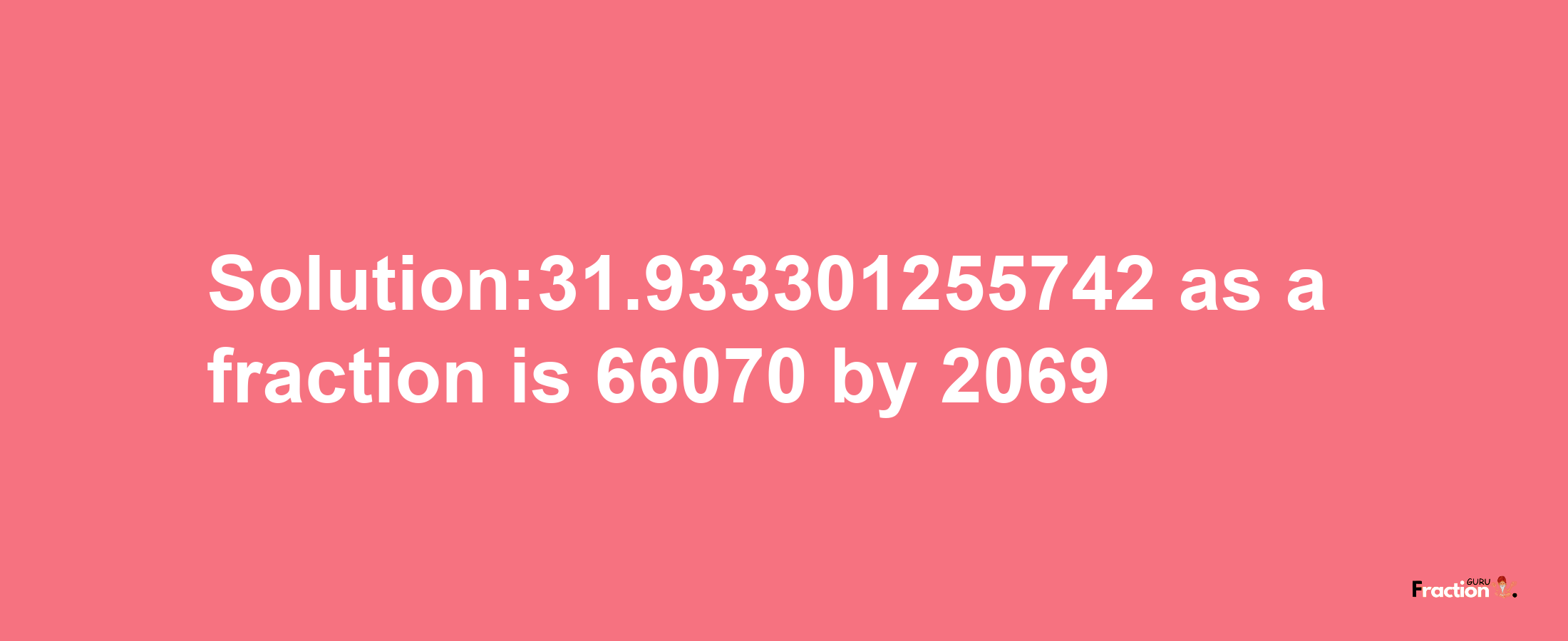 Solution:31.933301255742 as a fraction is 66070/2069