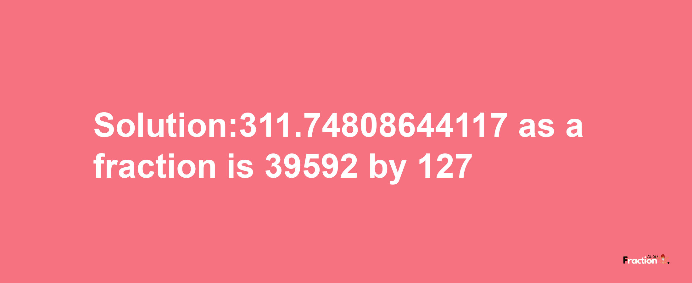 Solution:311.74808644117 as a fraction is 39592/127