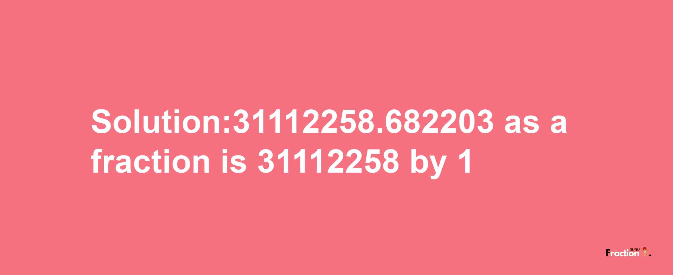 Solution:31112258.682203 as a fraction is 31112258/1