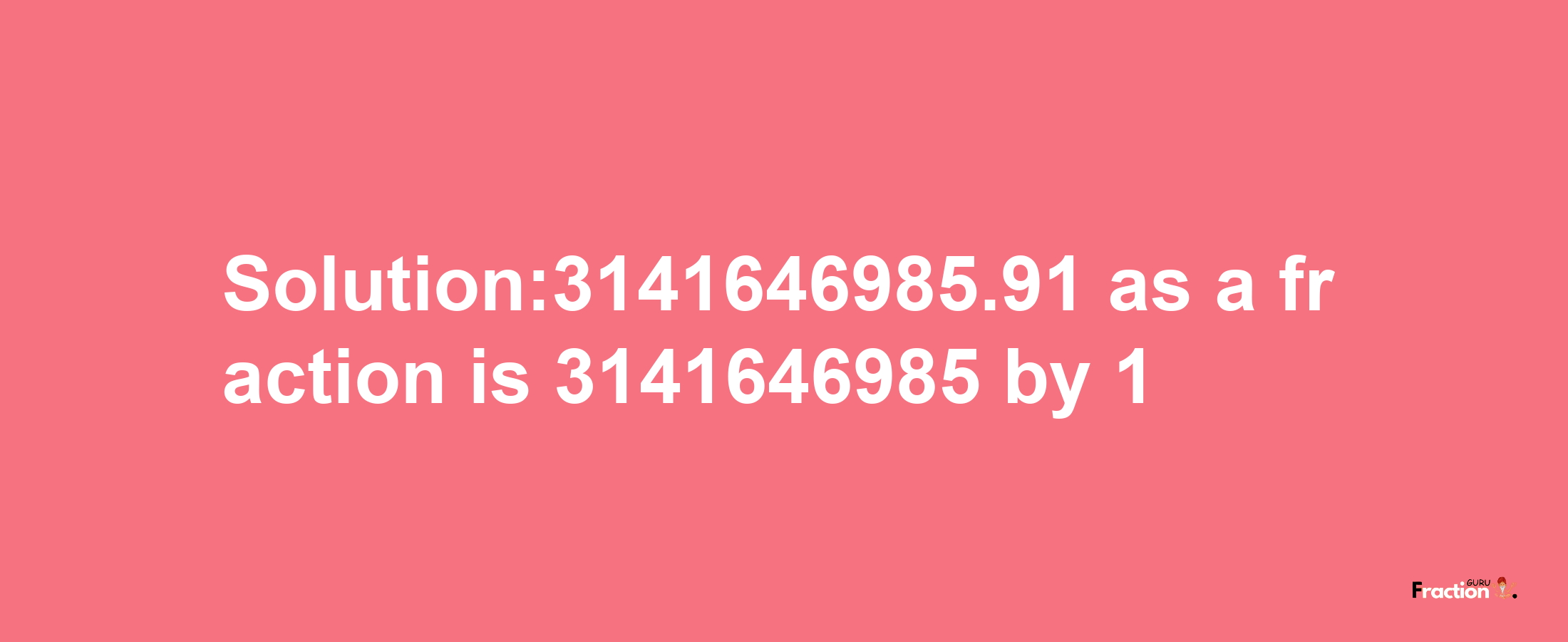 Solution:3141646985.91 as a fraction is 3141646985/1