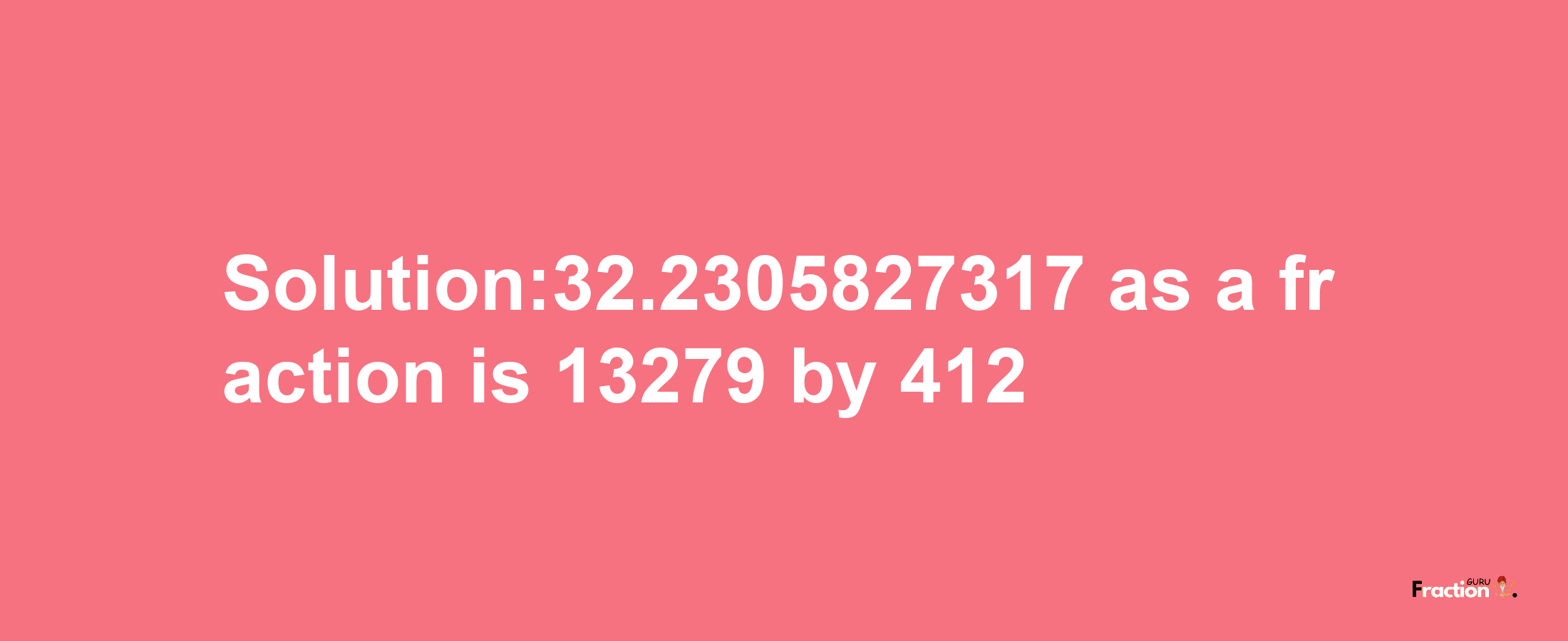 Solution:32.2305827317 as a fraction is 13279/412