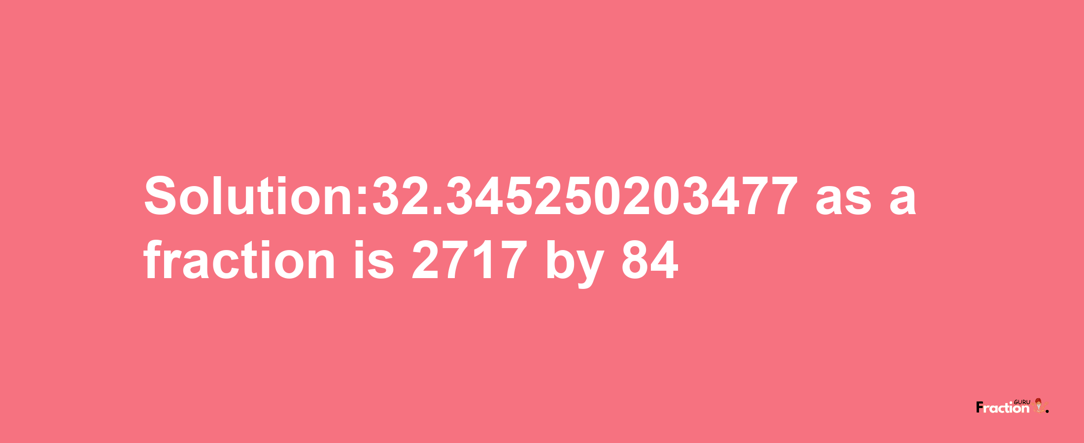 Solution:32.345250203477 as a fraction is 2717/84