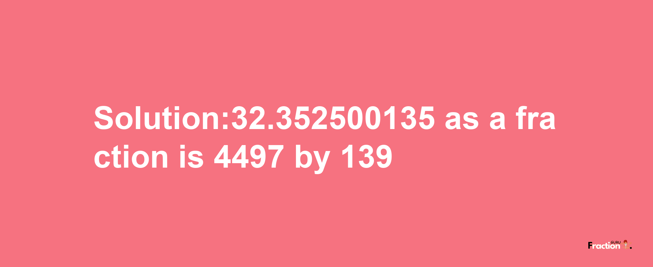 Solution:32.352500135 as a fraction is 4497/139