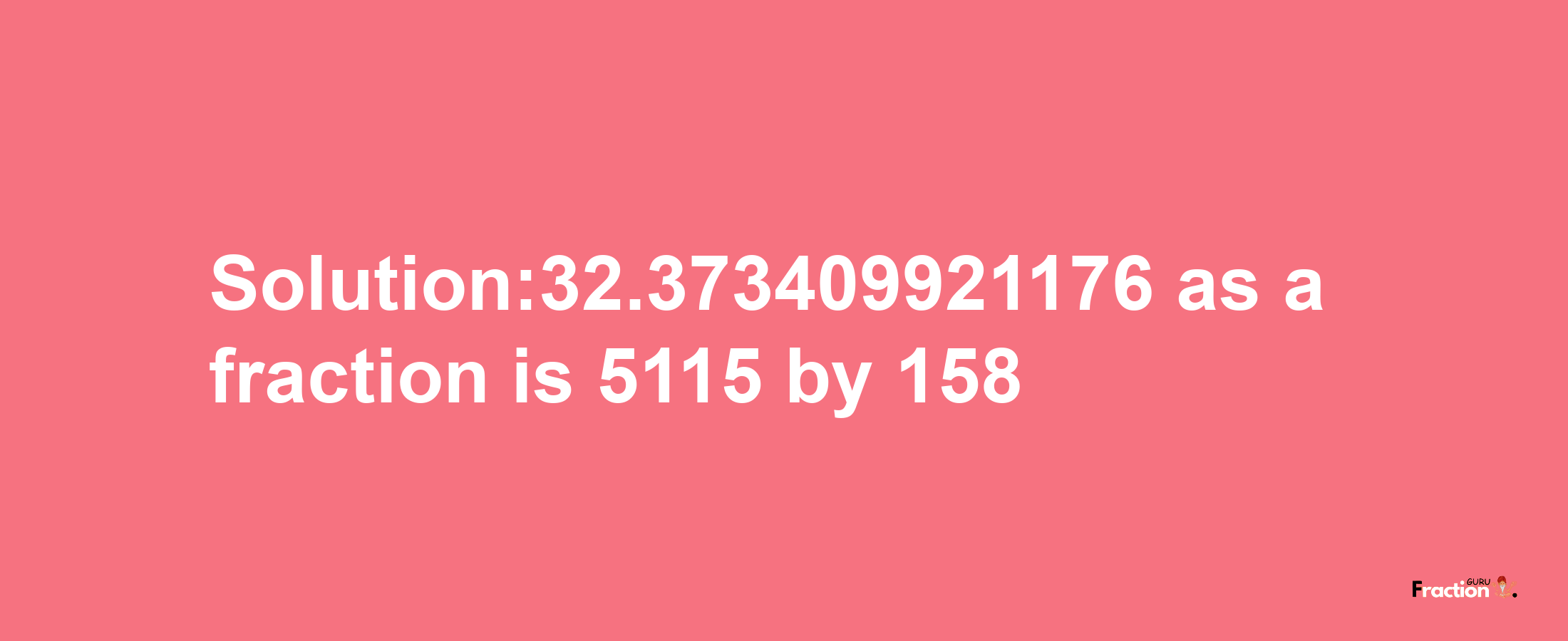 Solution:32.373409921176 as a fraction is 5115/158