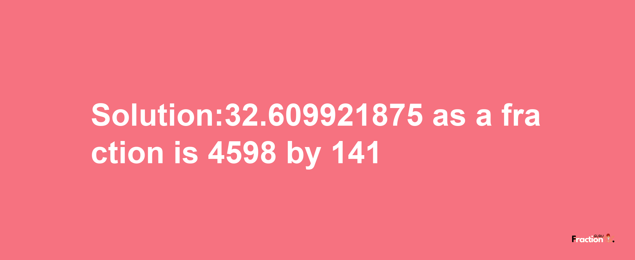 Solution:32.609921875 as a fraction is 4598/141