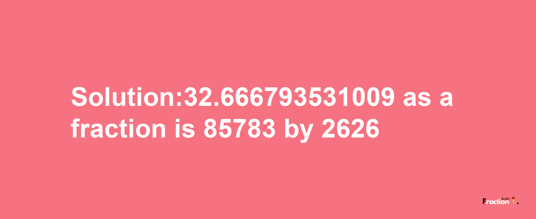 Solution:32.666793531009 as a fraction is 85783/2626