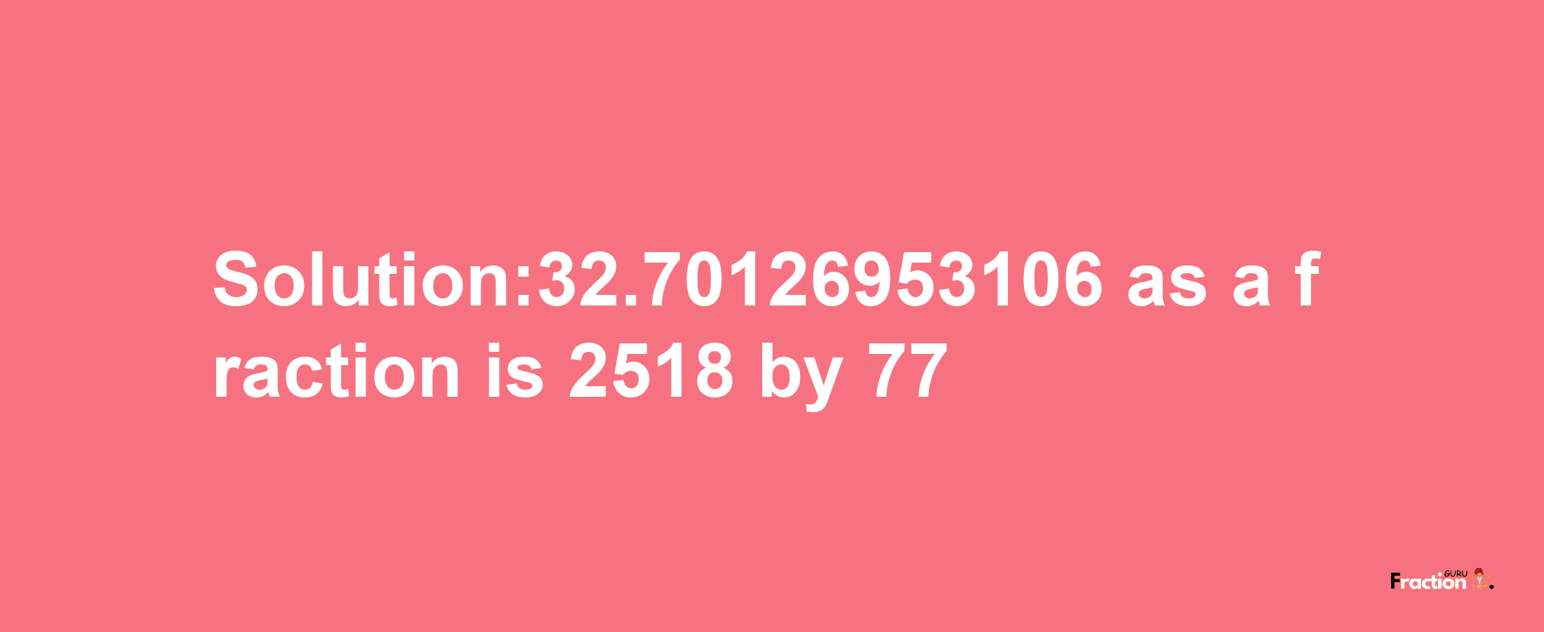 Solution:32.70126953106 as a fraction is 2518/77