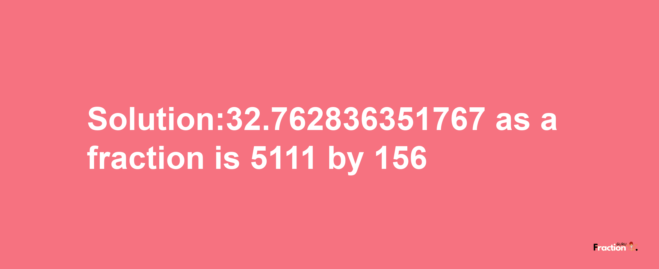 Solution:32.762836351767 as a fraction is 5111/156