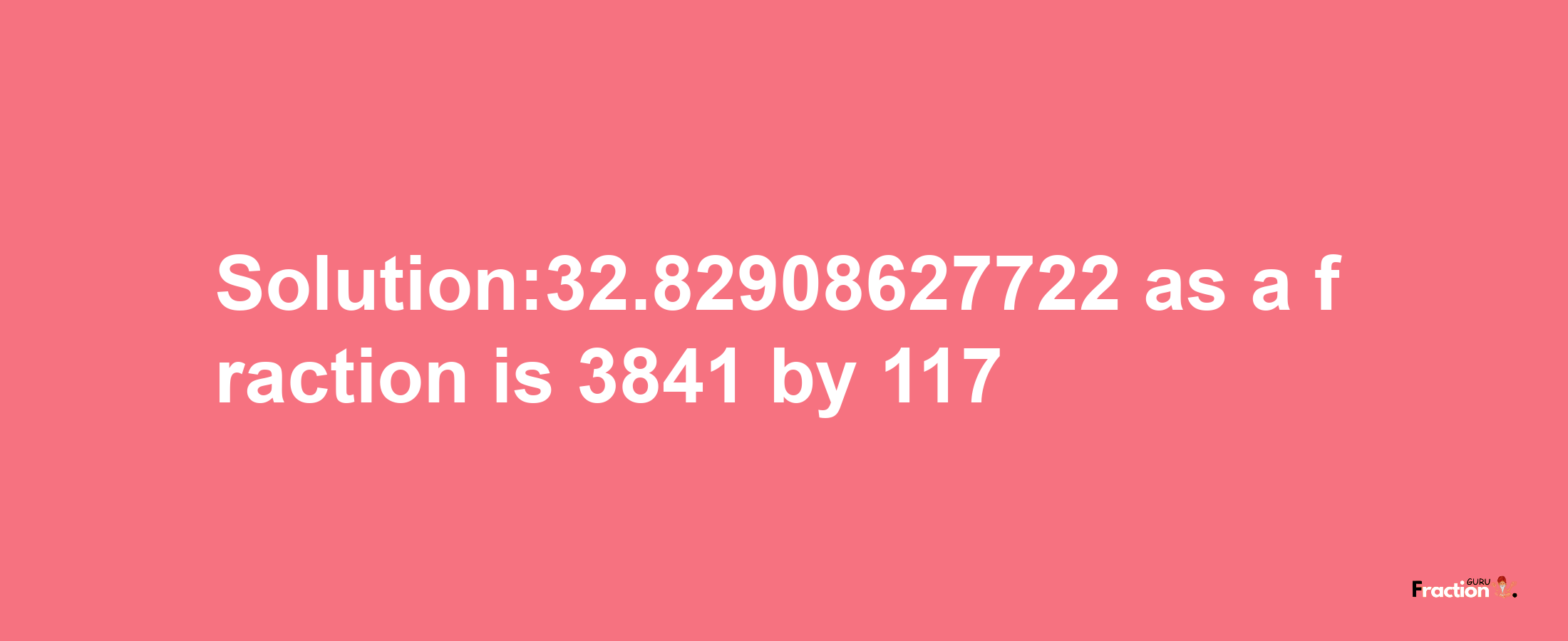 Solution:32.82908627722 as a fraction is 3841/117