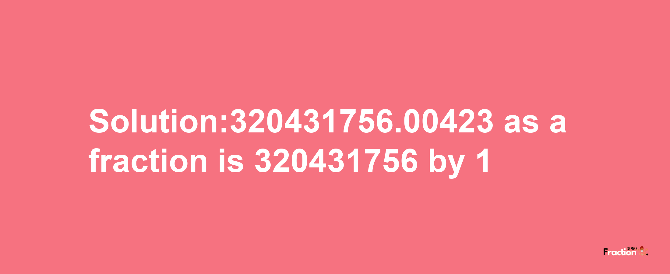 Solution:320431756.00423 as a fraction is 320431756/1