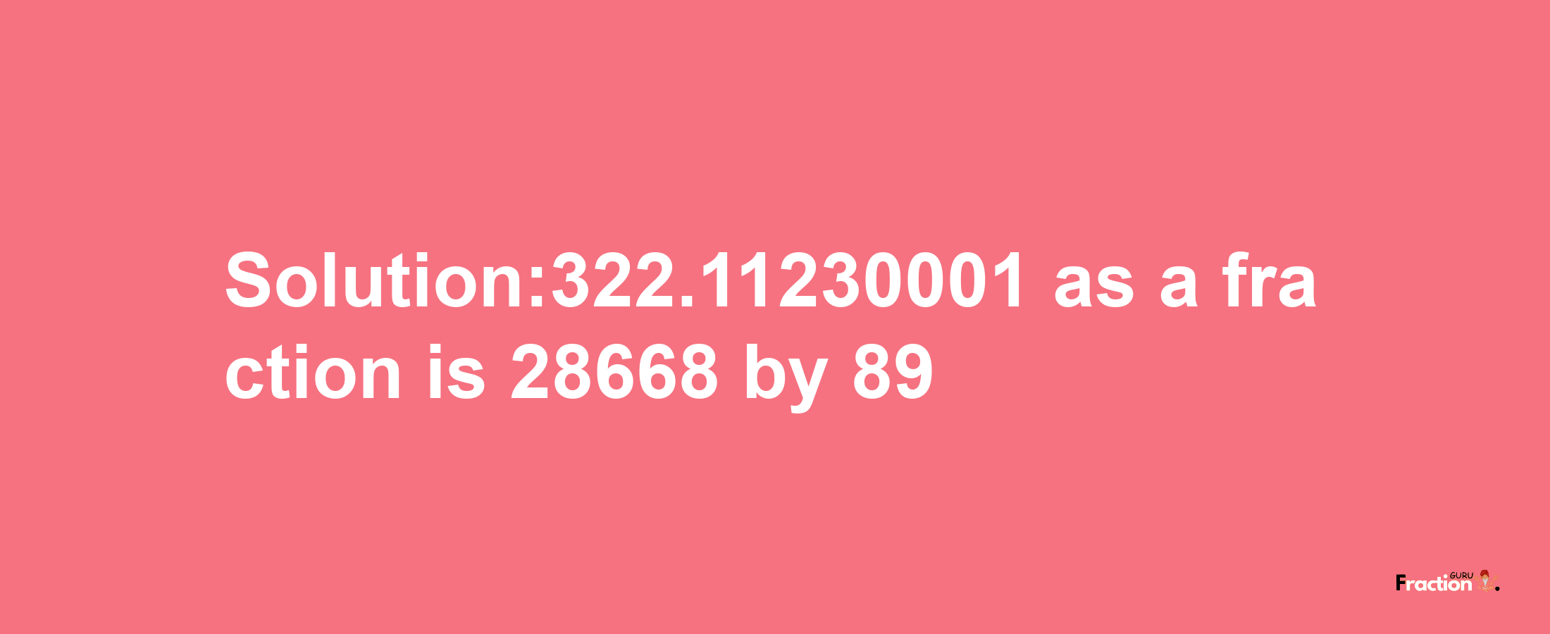 Solution:322.11230001 as a fraction is 28668/89