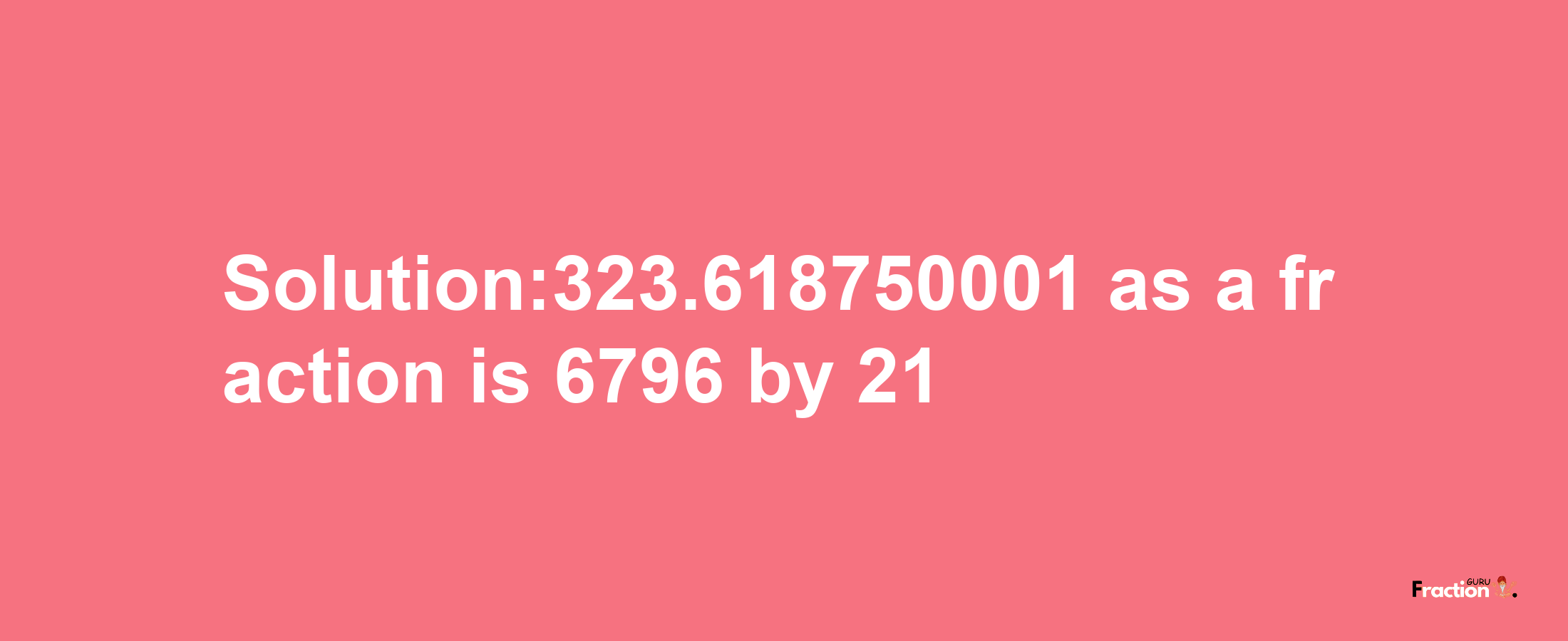 Solution:323.618750001 as a fraction is 6796/21