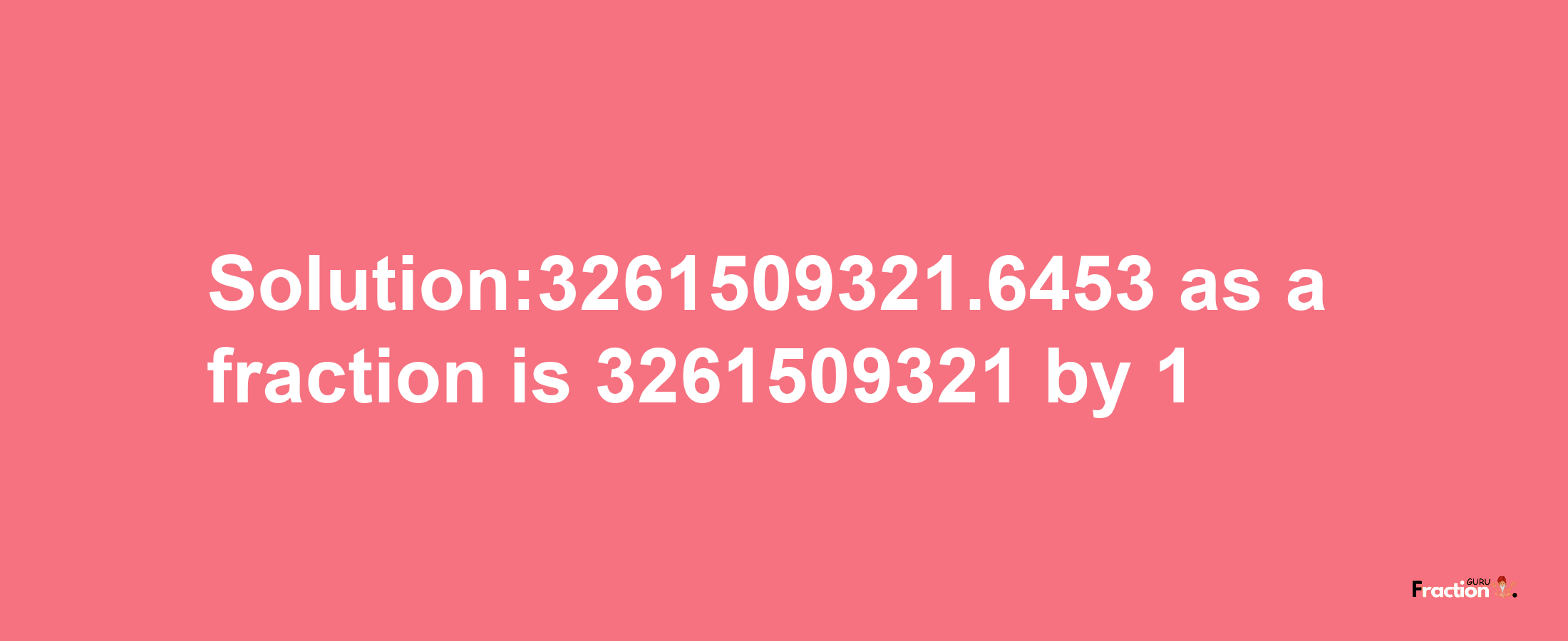 Solution:3261509321.6453 as a fraction is 3261509321/1