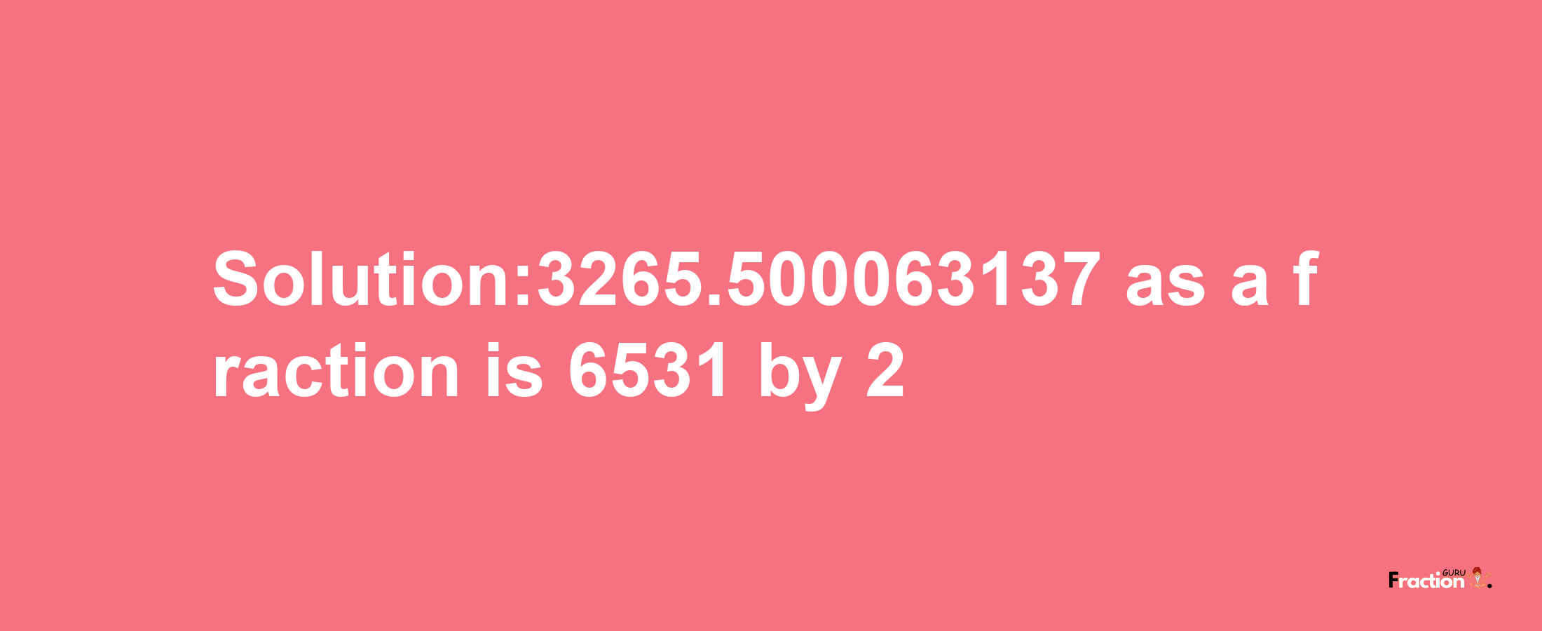 Solution:3265.500063137 as a fraction is 6531/2