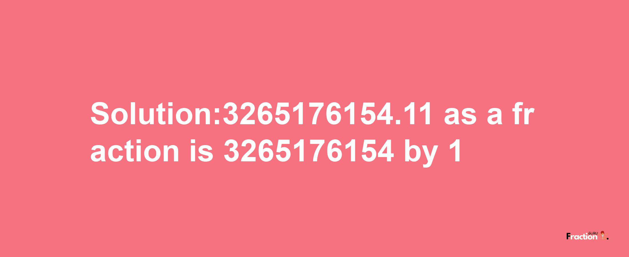 Solution:3265176154.11 as a fraction is 3265176154/1