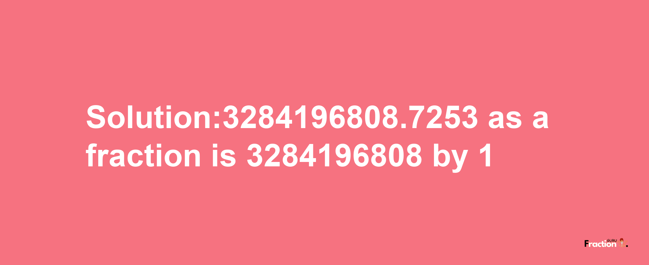 Solution:3284196808.7253 as a fraction is 3284196808/1