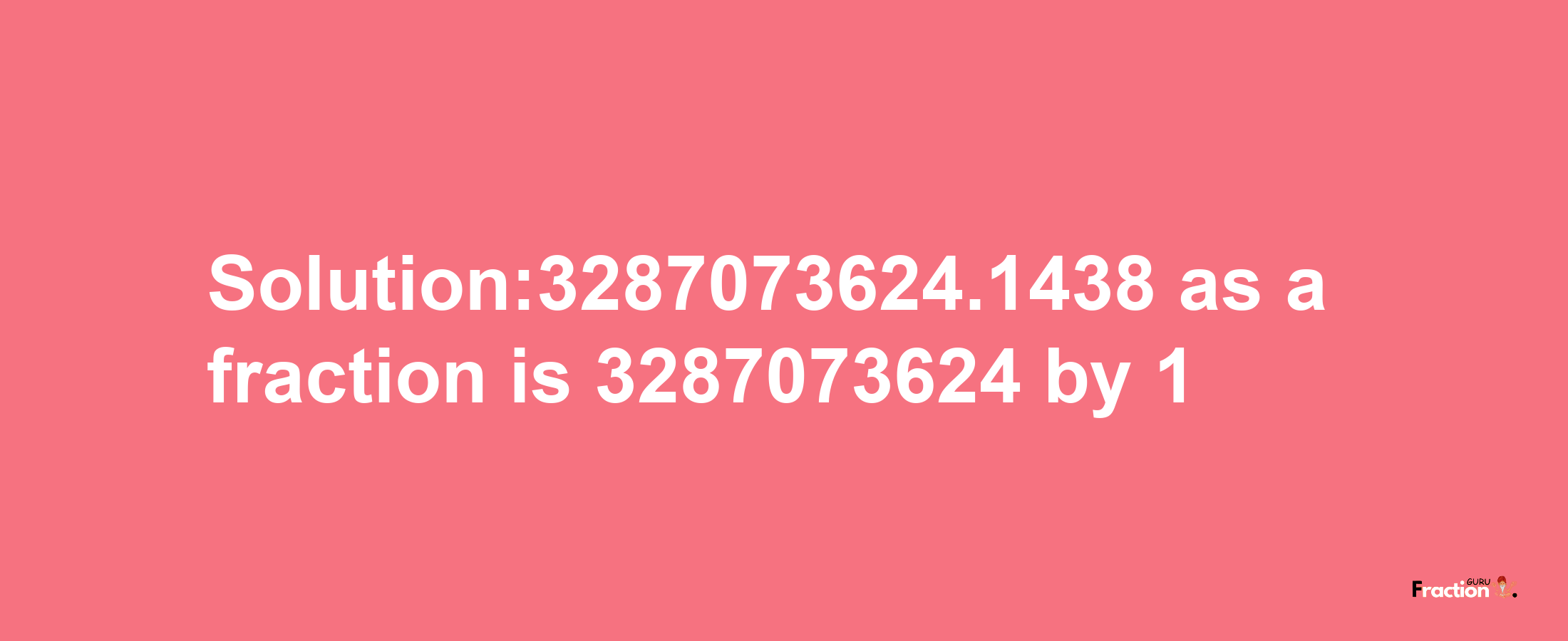 Solution:3287073624.1438 as a fraction is 3287073624/1