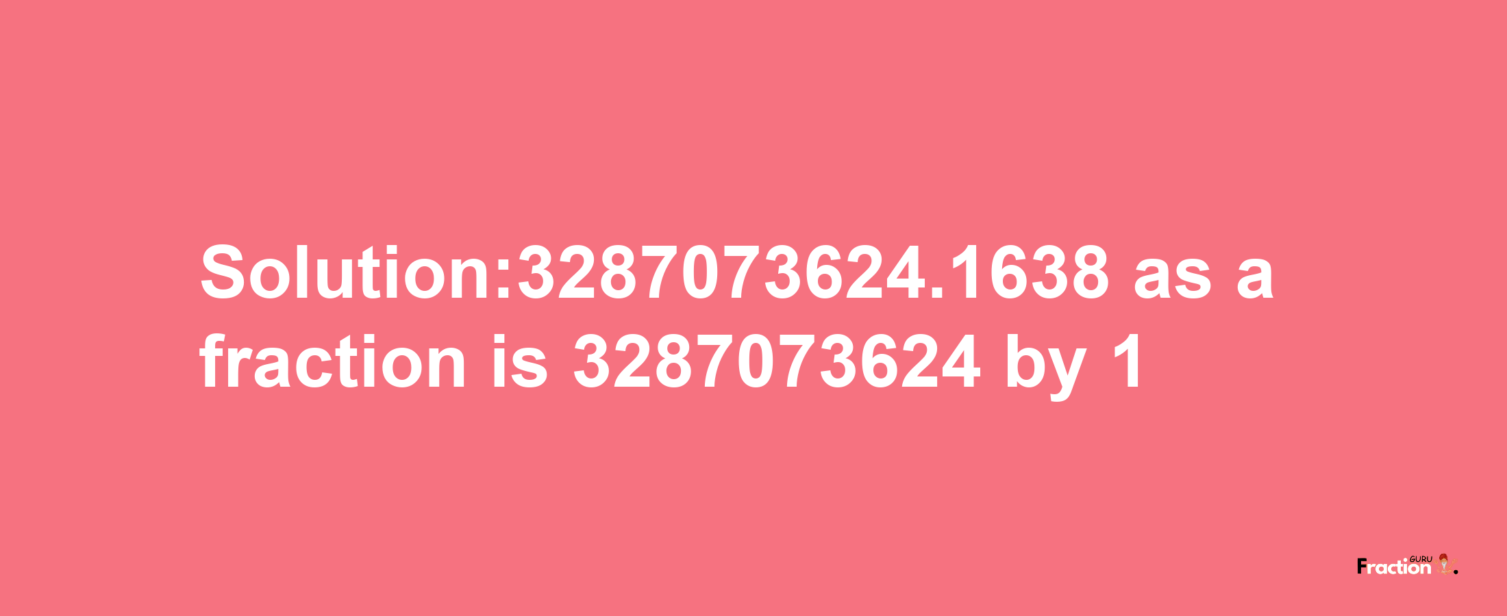 Solution:3287073624.1638 as a fraction is 3287073624/1