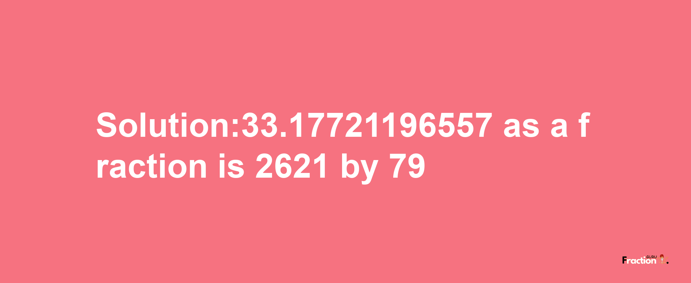 Solution:33.17721196557 as a fraction is 2621/79