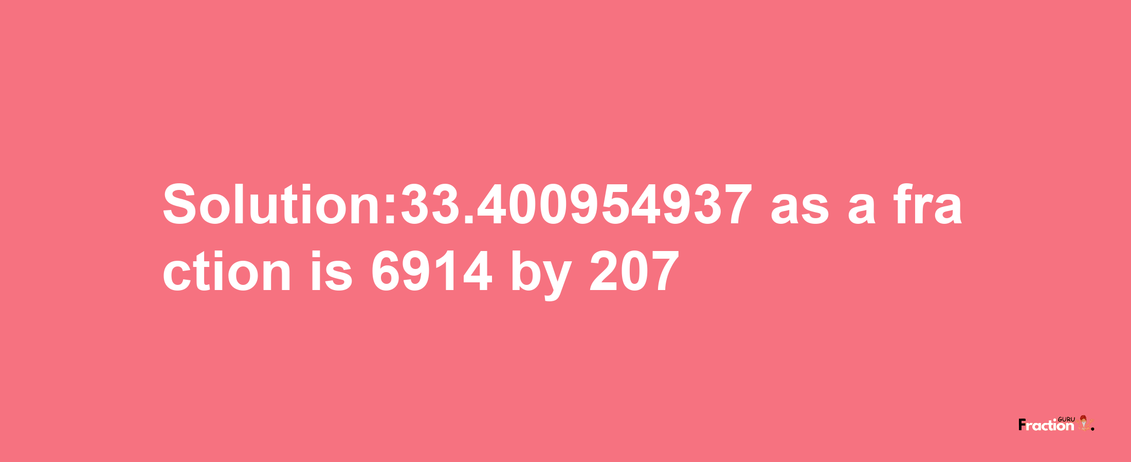 Solution:33.400954937 as a fraction is 6914/207