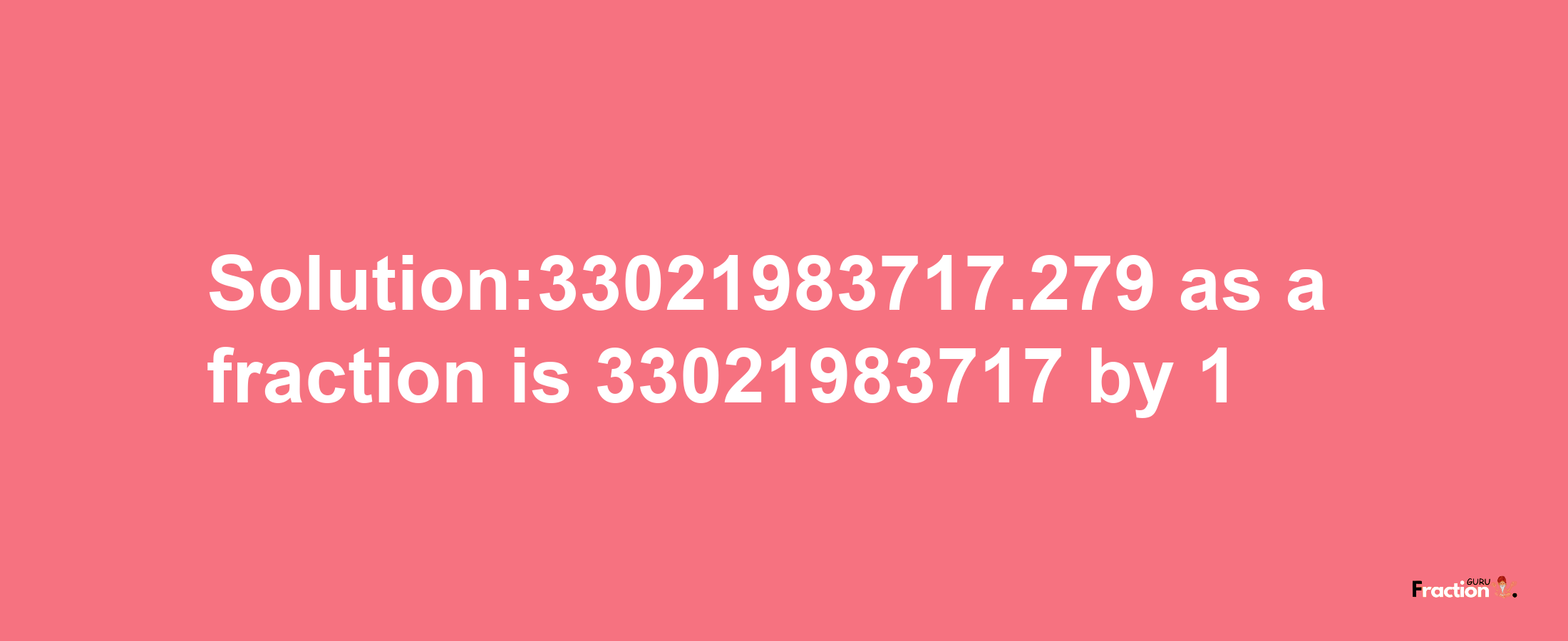 Solution:33021983717.279 as a fraction is 33021983717/1