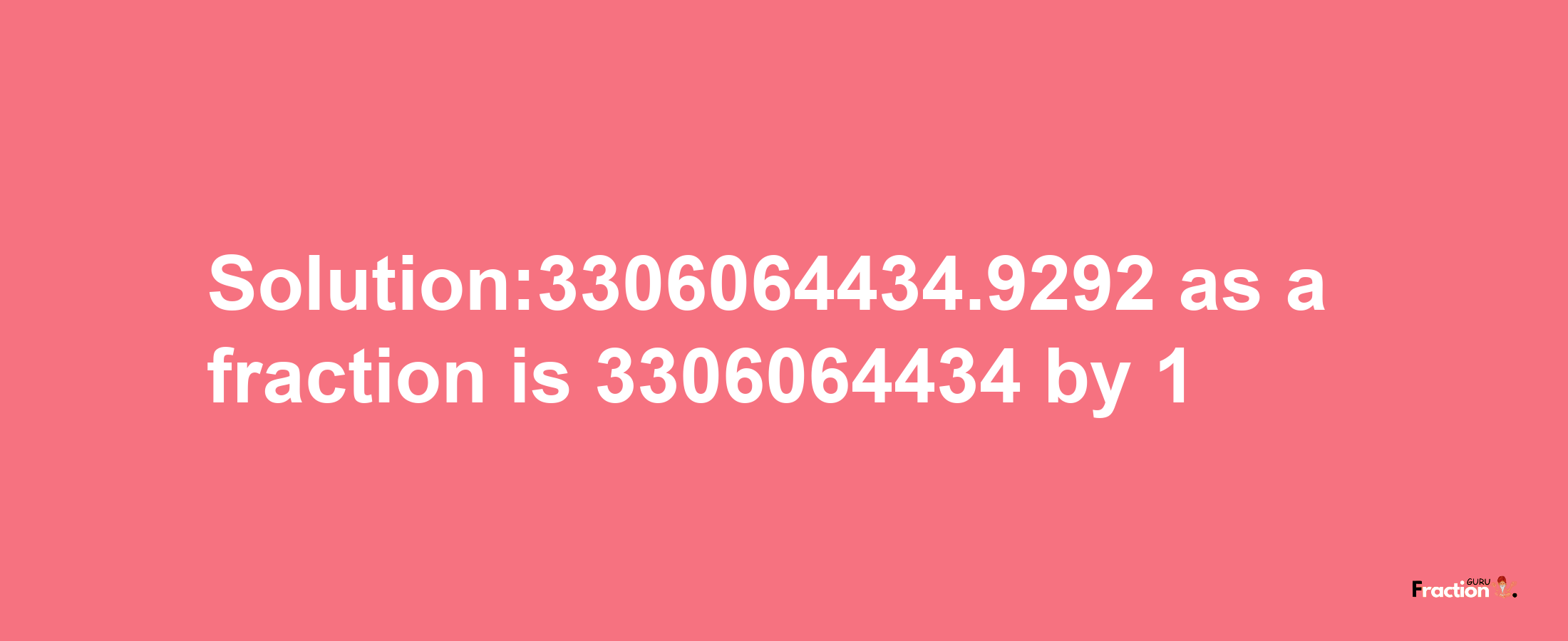 Solution:3306064434.9292 as a fraction is 3306064434/1