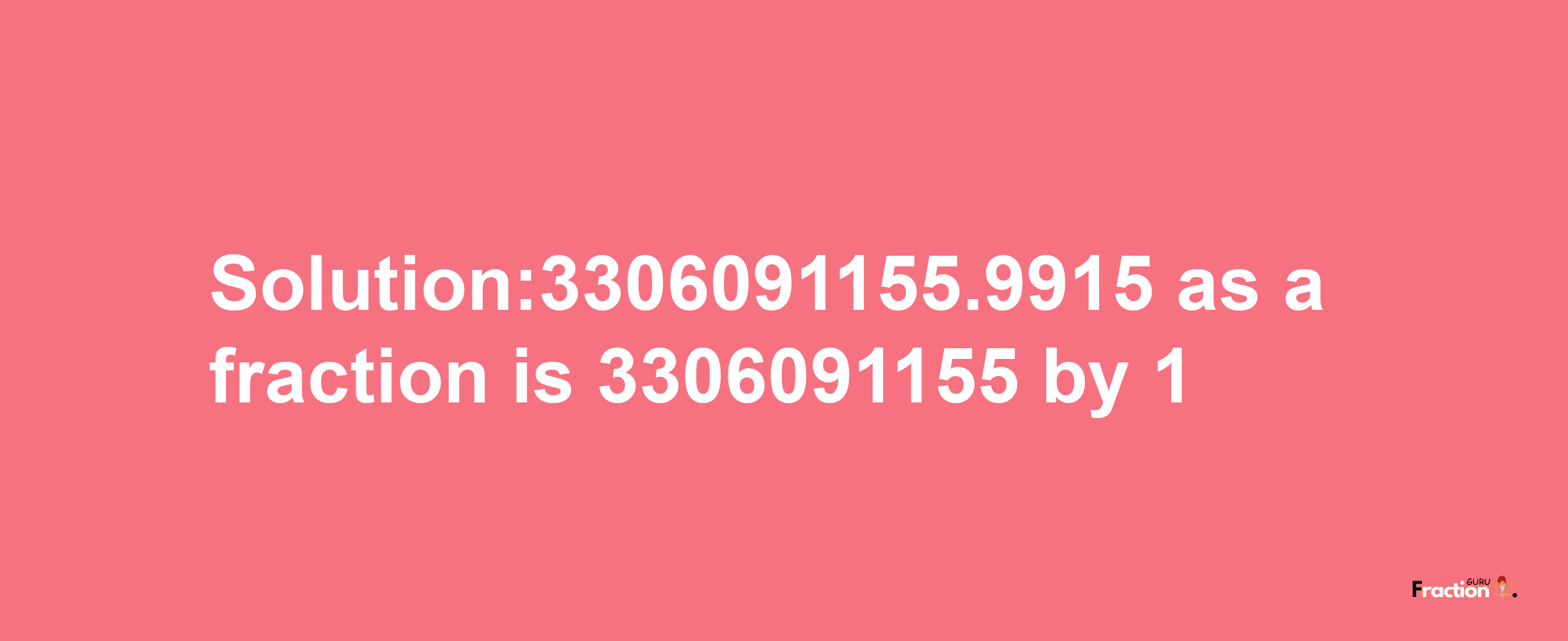 Solution:3306091155.9915 as a fraction is 3306091155/1