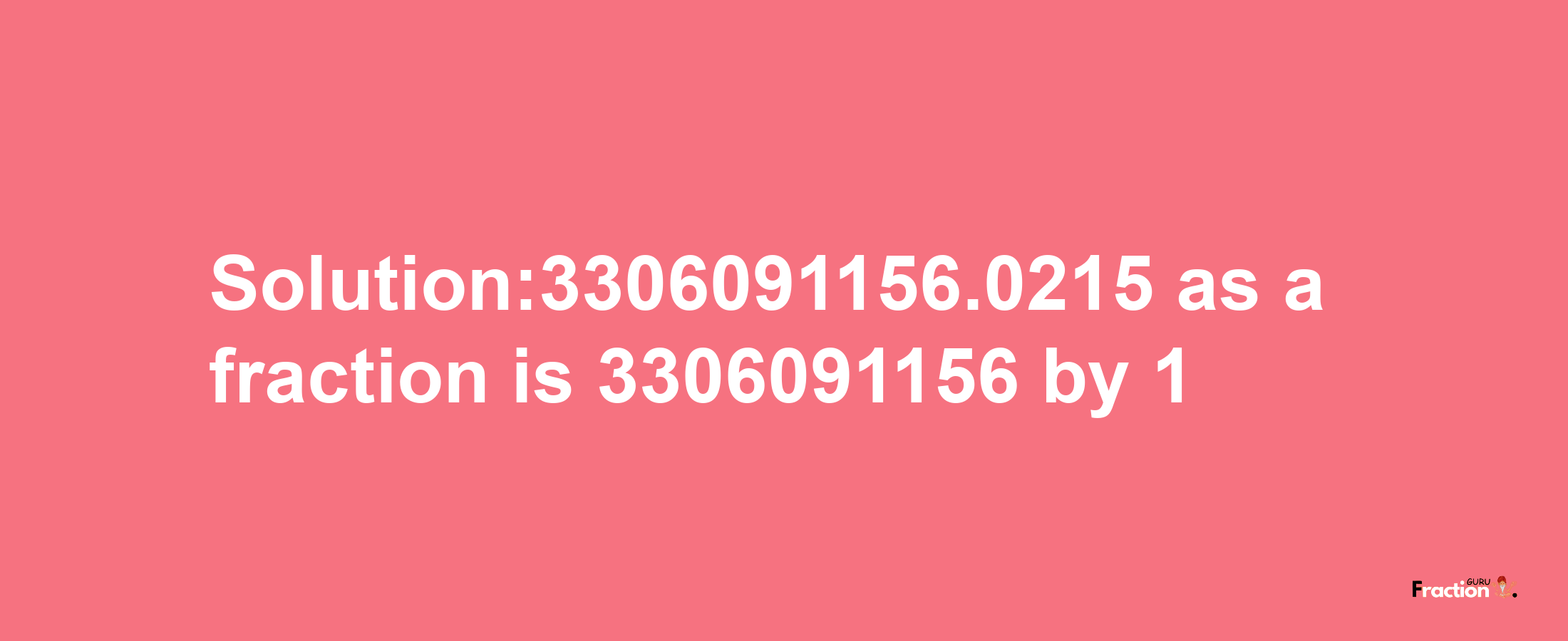 Solution:3306091156.0215 as a fraction is 3306091156/1