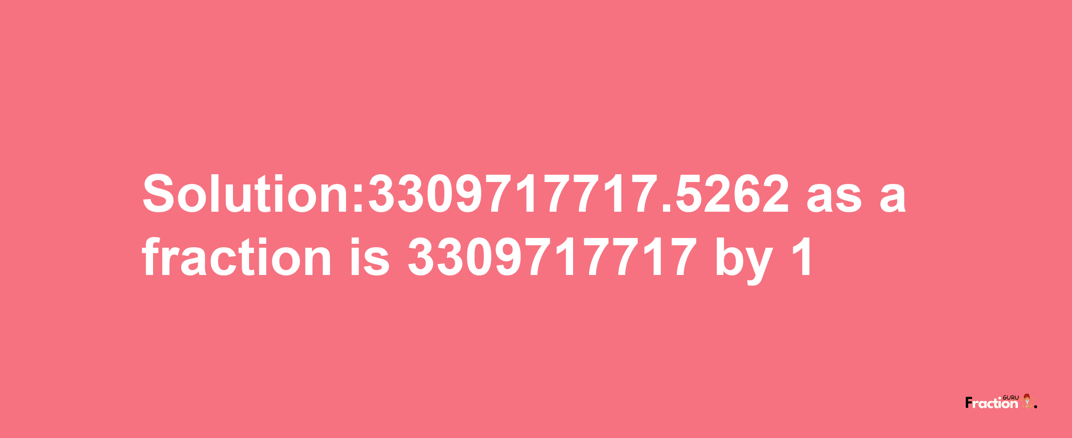 Solution:3309717717.5262 as a fraction is 3309717717/1