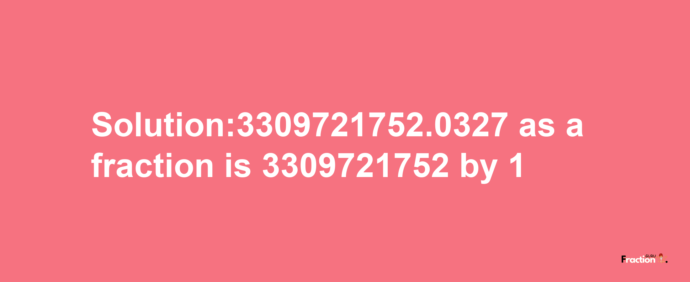 Solution:3309721752.0327 as a fraction is 3309721752/1