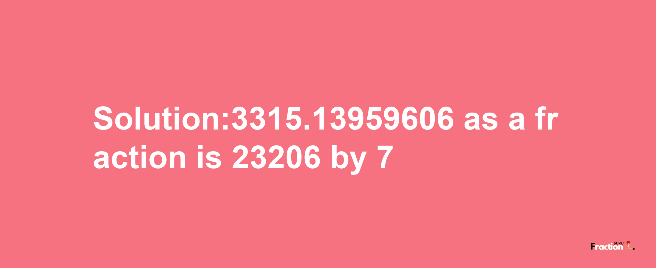 Solution:3315.13959606 as a fraction is 23206/7