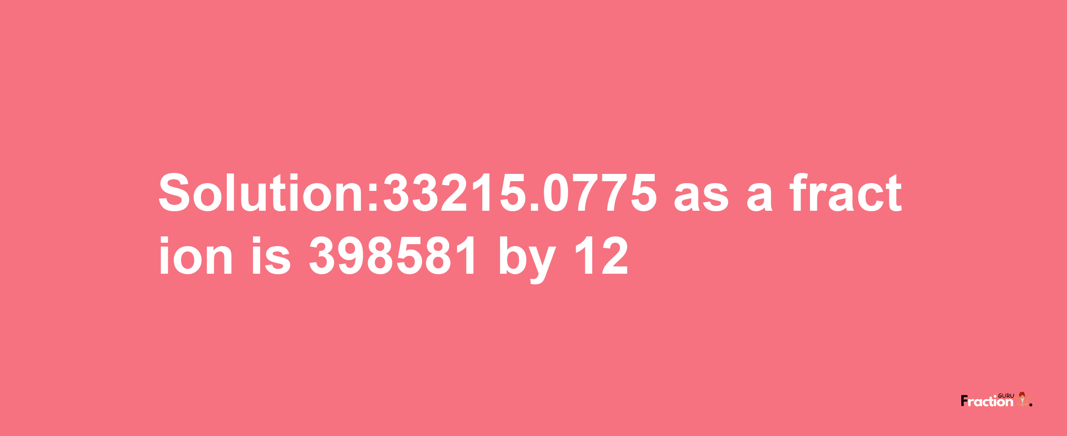 Solution:33215.0775 as a fraction is 398581/12