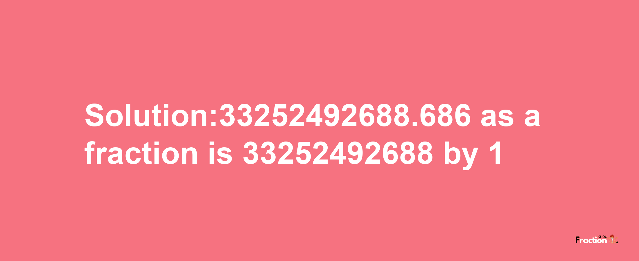 Solution:33252492688.686 as a fraction is 33252492688/1