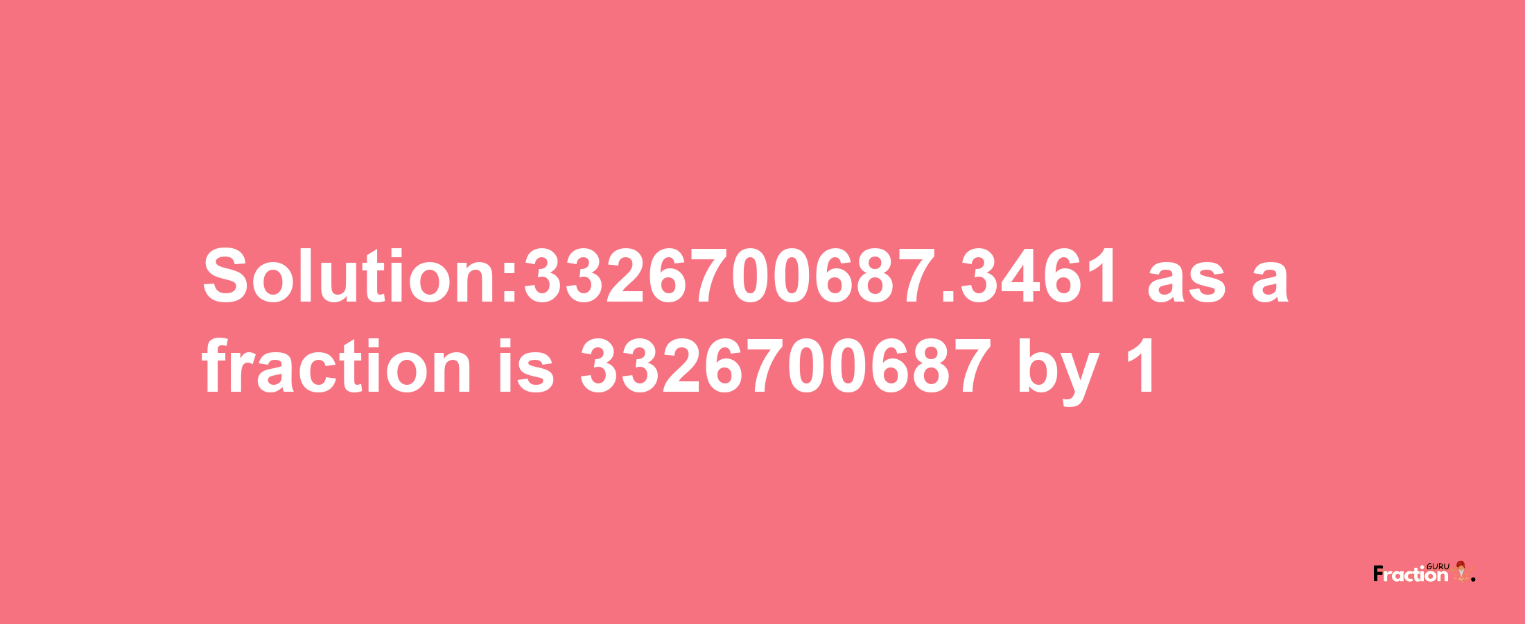 Solution:3326700687.3461 as a fraction is 3326700687/1