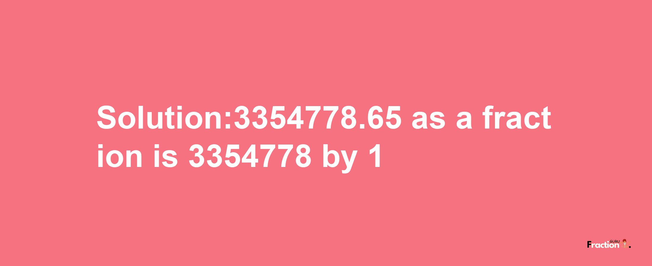 Solution:3354778.65 as a fraction is 3354778/1