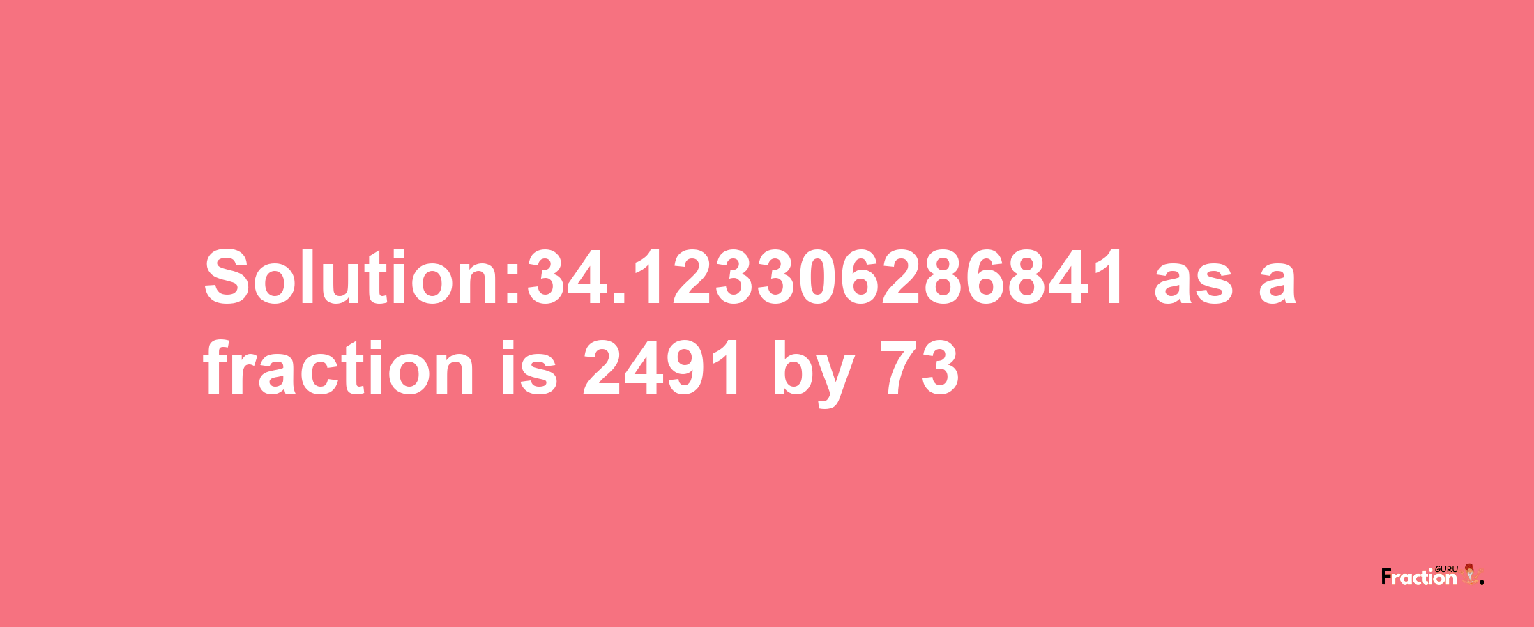 Solution:34.123306286841 as a fraction is 2491/73